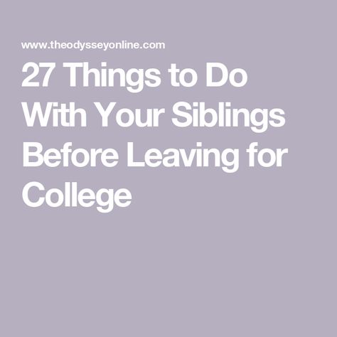 27 Things to Do With Your Siblings Before Leaving for College Leaving For College, Things To Do With Siblings, Things To Do Before College, Reunification, Done With You, To Do List, Stuff To Do, Fun Things To Do, Things To Do