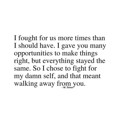 M. Sosa on Instagram: “Sometimes, the only solution is to walk away. When you've tried and tried, and tried again, and nothing changes, you have to the right to…” When You Mean Nothing Quotes, People Will Push You To Your Limit, Things Will Never Be The Same Quotes, When To Move On, A Walk To Remember Quotes, Choose Your Happiness, Nothing Changes If Nothing Changes, Nothing Changes, Narcissism Quotes