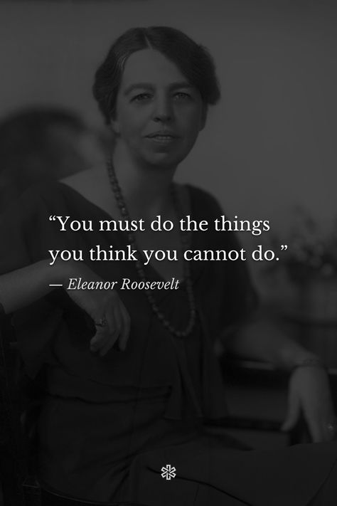 You Must Do The Thing You Cannot Do, You Must Do The Things You Think You Cannot Do, Inspiring People Quotes Role Models, Elenore Roosevelt Quote, Elenore Roosevelt, Theodore Roosevelt Quotes, Famous Book Quotes, Eleanor Roosevelt Quotes, Rich Quotes