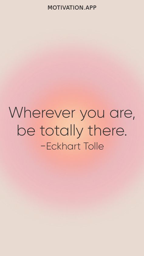 Wherever you are, be totally there. -Eckhart Tolle From the Motivation app: https://motivation.app Living Motivation, Ekhart Tolle, Eckart Tolle, Eckhart Tolle Quotes, Motivation App, Big Smiles, River Trip, Eckhart Tolle, Higher Consciousness