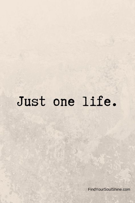 Its Life Quotes, Tattoos About Making It Through, One Life Quotes Short, Only Have One Life Quotes, Take Life As It Comes Quotes, The Only One Stopping You Is You, You Have Only One Life, You Have One Life, Whats Stopping You