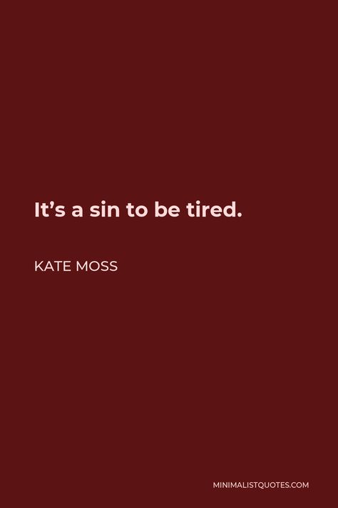 Kate Moss Quote: It's a sin to be tired. Supermodel Aesthetic 90s, Kate Miss Quotes, Supermodel Quotes, Nothing Tastes As Good As Skinnytaste Quote Kate Moss, Kate Moss Quotes, Kate Moss Aesthetic, Kate Mess, Supermodel Aesthetic, Miss Images