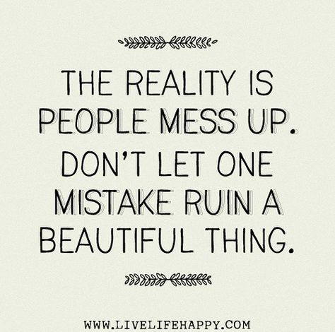 The reality is people mess up. Don’t let one mistake ruin a beautiful thing. | Flickr - Photo Sharing! Changing Life, Mistake Quotes, Sorry Quotes, Live Life Happy, Motivational Sayings, Love Life Quotes, Life Quotes To Live By, Lovely Quote, Mess Up