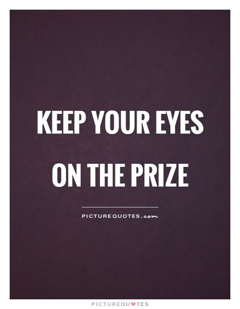 Prize Quotes, Motivational Picture Quotes, Eyes On The Prize, Love Me Forever, Best Picture, People Quotes, Love You Forever, Famous Quotes, How To Stay Motivated