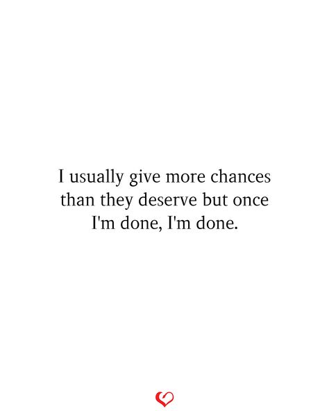 I usually give more chances than they deserve but once I'm done, I'm done. Done Giving Chances Quotes, I M Done Quotes, Done Quotes Relationships, Done With Relationship Quotes, Chance Quotes, Done Quotes, Random Quotes, Inspiration Quotes, Real Quotes