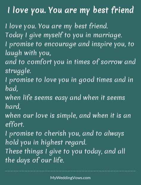 I love you. You are my best friend. Today I give myself to you in marriage. I promise to encourage and inspire you, to laugh with you, and to comfort you in times of sorrow and struggle. I promise to love you in good times and in bad, when... Marriage Messages, Wedding Quotes To A Friend, Wedding Vows Quotes, Wedding Planning Quotes, Vows Quotes, Best Wedding Vows, Traditional Wedding Vows, Wedding Vows To Husband, Love You Best Friend