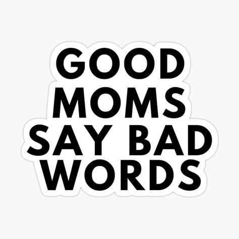 Get my art printed on awesome products. Support me at Redbubble #RBandME: https://www.redbubble.com/i/sticker/Good-Moms-Say-Bad-Words-Funny-Quotes-by-StuffByRedone/116729602.EJUG5?asc=u Funny Mom Stickers, Senior Graduation Gifts, Moms Weekend, Mom Stickers, Good Moms Say Bad Words, Bad Words, Wife Humor, Bad Mom, Christmas Decorations For Kids