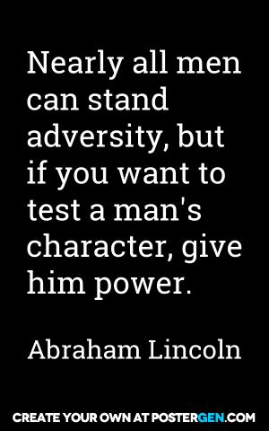 Nearly all men can stand  adversity, but  if you want to  test a man's  character, give  him power. Someones True Colors, Vision Quotes, Golden Quotes, Generations Quotes, Man Character, Men Quotes, Literary Quotes, Men Looks, Business Quotes