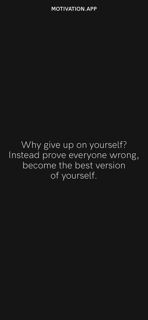 Why give up on yourself? Instead prove everyone wrong, become the best version of yourself. From the Motivation app: https://motivation.app Prove Everyone Wrong Quotes, Prove Everyone Wrong, Nobody Is Coming To Save You Get Up, Wrong Quote, Motivation App, Graduation Picture Poses, Motivation Board, Self Love Affirmations, Do Your Best