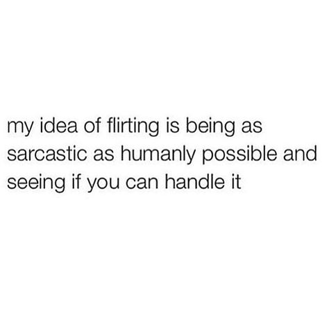 My idea of flirting is being a sarcastic as humanly possible and seeing if you can handle it Flirty Memes, Funny Truths, Single Memes, Single Humor, Flirting Body Language, Sarcastic Jokes, Baby One More Time, Flirting Quotes For Her, Flirting Quotes Funny