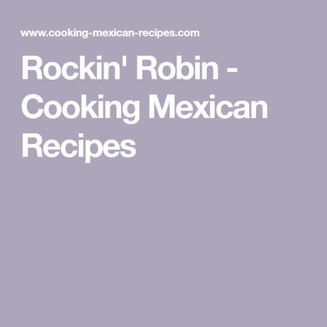 Rockin Robin, Mexican Food Recipes, Great Recipes, Cooking Recipes