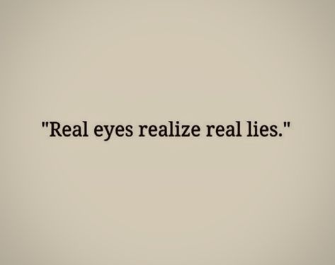 The Eyes Of Lies Tattoo, Pretty Lies Quotes, Real Eyes Realize Real Lies Wallpaper, Eyes Of Lies Tattoo, Tupac Lyrics Quotes, Eyes Never Lie Tattoo, Real Eyes Realize Real Lies Tattoo, Quote About Lying, The Eyes Chico They Never Lie Tattoo