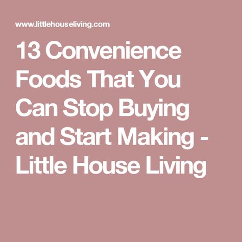 13 Convenience Foods That You Can Stop Buying and Start Making - Little House Living Stock Your Pantry, Grocery Budget, Recipes From Scratch, Grocery Budgeting, Recipe From Scratch, Practical Magic, Convenience Food, Little House, Pantry