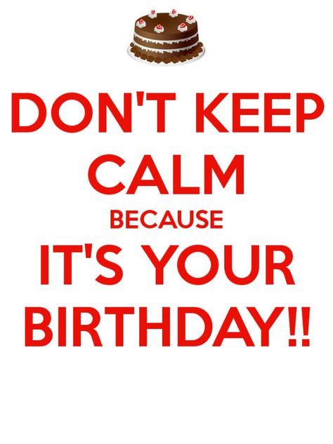 Don't keep calm because it's your birthday! Keep Calm Happy Birthday, Keep Calm Quotes, Calm Quotes, It's Your Birthday, Birthday Wishes, Keep Calm, Keep Calm Artwork, Happy Birthday, Humor