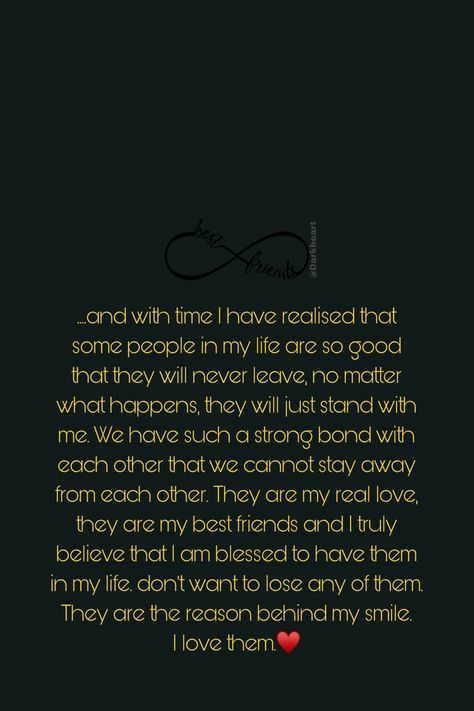 and with time I have realised that some people in my life are so good that they will never leave, no matter what happens, they will just stand with me. We have such a strong bond with each other that we cannot stay away from each other. They are my real love, they are my best friends and I truly believe that I am blessed to have them in my life. don't want to lose any of them. They are the reason behind my smile. love them.♥️ Stay Strong Best Friend Quotes, Strong Friendship Bond Quotes, Leaving Friends Behind Quotes, Bonds Quotes Friendship, Surprise Quotes, Bond Quotes, Short Instagram Quotes, Betrayal Quotes, Happy Birthday Best Friend Quotes