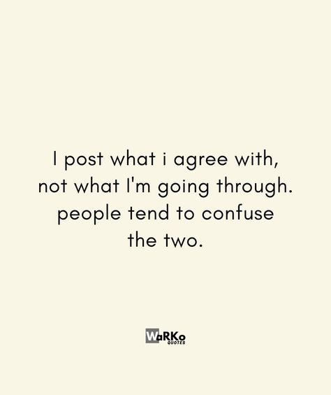 I post what i agree with, not what I'm going through. people tend to confuse the two. I Confuse People Quotes, Everything I Post Is Not My Situation, What I Post Is Not About My Life Quotes, Confuse People Quotes, My Posts Will Confuse You, I Post What I Want Quotes, Some People Quotes, I Want Quotes, Want Quotes