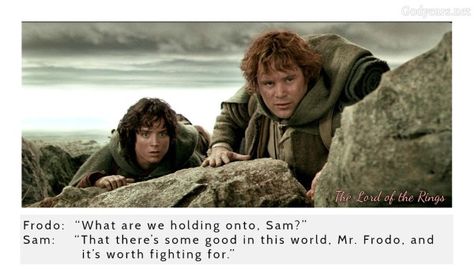 A quote from The Lord of the Rings that seems so relevant in today's world. Frodo: “What are we holding onto, Sam?” Sam: “That there’s some good in this world, Mr. Frodo, and it’s worth fighting for.” #wisdom #inspire #holdon Lotr Quotes, Amazon Movies, New Line Cinema, Weekend Humor, Country Roads Take Me Home, What Are We, The Two Towers, I Love My Son, In Memes