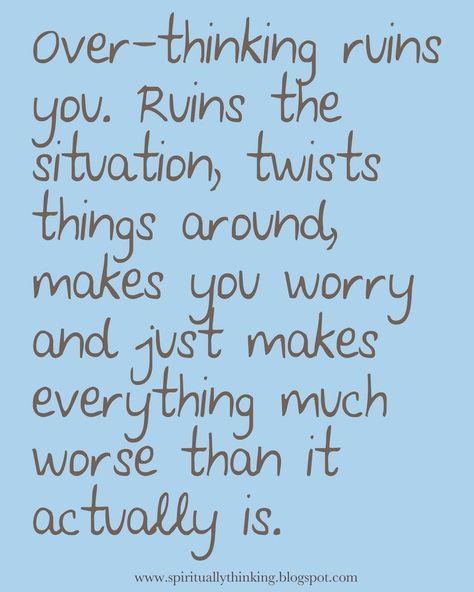 This is my problem... Over-thinking ruins you. Ruins the situation, twists things around, makes you worry and just makes everything much worse than it actually is. How to turn my brain off? Guillotine?! E Card, New Energy, Quotable Quotes, A Quote, True Words, Good Advice, Cute Quotes, The Words, Great Quotes