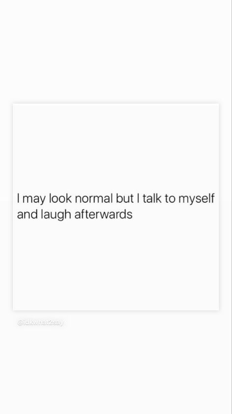 I may look normal but I talk to myself and laugh afterwards Talk To Myself Quotes, To Myself Quotes, Talk To Me Quotes, Myself Quotes, I Talk To Myself, Talking To Myself, Talk To Myself, Me Quotes Funny, Quotes Funny