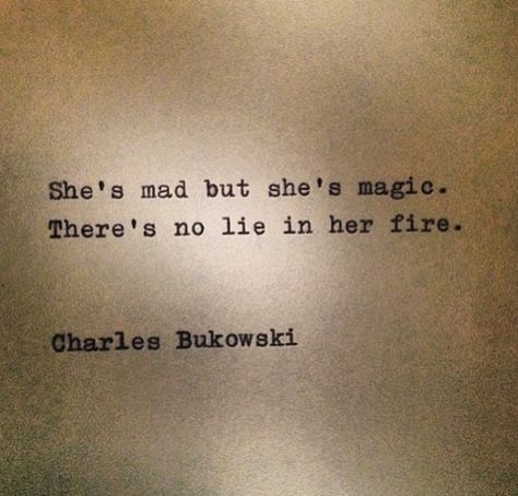 "She's mad but she's magic. There's no lie in her fire." | Charles Bukowski | True Love Shes Magic Quotes, Mad World Quotes, Shes Mad But Shes Magic, Mad Woman Lyrics, Fairy Grotto, It's A Mad Mad Mad Mad World 1963, No Lie, Charles Bukowski, Bukowski