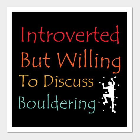 Introverted But Willing To Discuss Bouldering Mountain Climbing Lover Design Is The Perfect Choice For Rock Climber , Bouldering Quotes , Mountain Climber Funny Saying -- Choose from our vast selection of art prints and posters to match with your desired size to make the perfect print or poster. Pick your favorite: Movies, TV Shows, Art, and so much more! Available in mini, small, medium, large, and extra-large depending on the design. For men, women, and children. Perfect for decoration. Rock Climbing Memes Funny, Bouldering Quotes, Bouldering Wall, Introverted But Willing To Discuss, Mountain Climbers, Rock Climbers, Mountain Climbing, Introverted, Rock Climbing