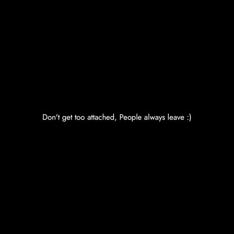 Don’t Get Too Attached Quotes, Don't Get Attached Quotes, Attached Quotes, Don't Get Too Attached, Dont Get Attached, Too Attached, People Always Leave, Random Quotes, Quotes