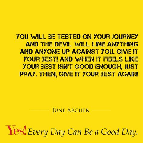 You will be tested on your journey and the devil will line anything and anyone up against you. Give it your best! And when it feels like your best isn't good enough, just pray. Then, give it your best again!  #TodaysKeysToSuccess #YesEverydayCanBeAGoodDay #JuneArcher Just Pray, Good Enough, The Devil, S Word, Infj, Words Of Encouragement, Positive Thinking, Inspire Me, Like You