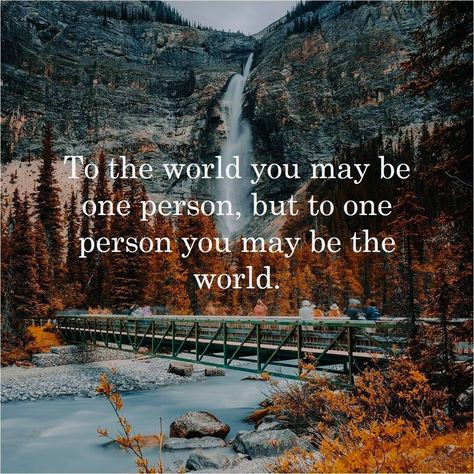 To the world you may be one person, but to one person you may be the world Two Types Of People, Best Quotes Ever, Wise People, World Quotes, Types Of People, You Are The World, In Water, This World, To The World