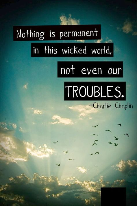 Nothing is permanent in this wicked world, not even our troubles.   -Charlie Chaplin Positiva Ord, Cheer Up Quotes, Up Quotes, Charlie Chaplin, Visual Statements, Wonderful Words, Quotable Quotes, A Quote, Great Quotes