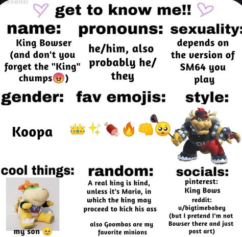 Template was by @xoxoenzi GWAHAHAHA! I'm sure everyone wanted to know more about their awesome king! Anyway, get back to work, minions! Also, I'm definitely not a girl who likes drawing pretending to be Bowser so stop wondering it, okay? 😤 I Want Their Template, King Bowser, Get Back To Work, All About Me, All About Me!, Get To Know Me, Back To Work, Getting To Know, About Me