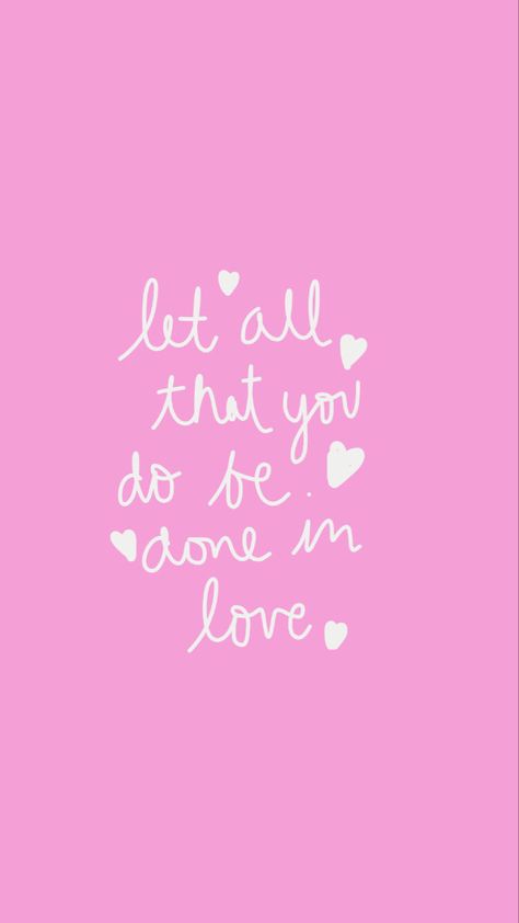 Let All That You Do Be Done In Love Wallpaper, Let All You Do Be Done In Love, Let All That You Do Be Done In Love, Do Things With Love, Do It With Love, Positive Wallpapers, Gods Girl, Pink Quotes, Color Quotes