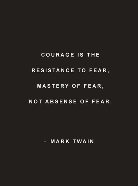 Inspirational Words / Quote:  Courage is the resistance to fear, mastery of fear, not absence of fear. Mark Twain On Your Mark Get Set Go, Nothing To Fear Quotes, Fear Not Quotes, Getting Over Fear Quotes, The Only Thing To Fear Is Fear Itself, Fear Motivation Quotes, Quotes About Resistance, Resist Quotes, Fear Not