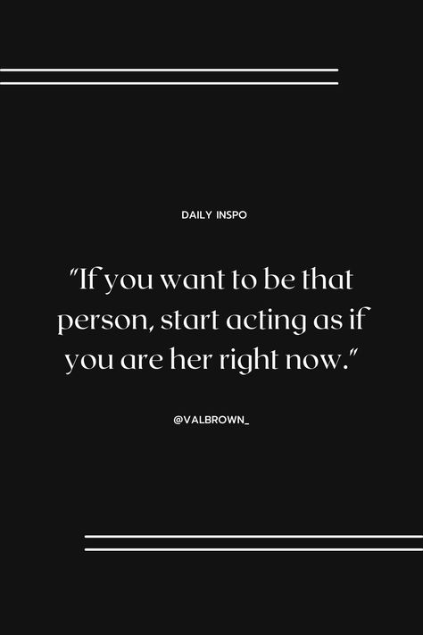 Doing Something You Dont Want To Do Quotes, Be Your Future Self Now, Start Acting Like The Person You Want To Be, Becoming The Person I Want To Be, Show Up As The Person You Want To Be, Be Who You Want To Be, Act Like The Person You Want To Be, Be The Person You Want To Become, Act Like The Person You Want To Become