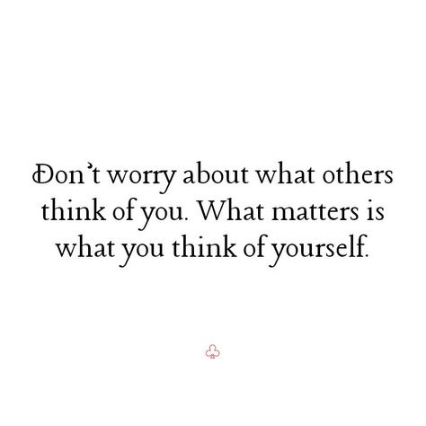 Don't Think What Others Think Of You, Don’t Worry About What Others Think, Worry About Yourself Quotes, Calming Pictures, Thinking Of You Quotes, What Others Think, Its Time To Stop, Thinking Quotes, Own Quotes