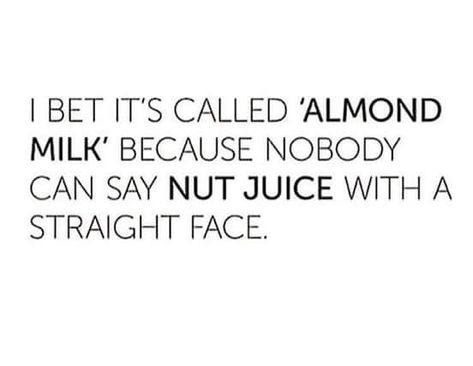 almond milk nut juice funny joke Juice Quotes, Nut Milk, Almond Milk, Want You, I Laughed, Funny Jokes, Juice, Almond, Funny Pictures