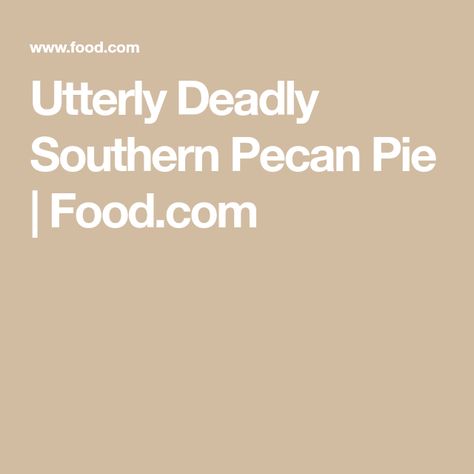 Utterly Deadly Southern Pecan Pie | Food.com Southern Pecan Pie Recipe, Southern Pies, Southern Pecan Pie, Pecan Pie Recipe, Pie Shell, Eat Dessert First, Pecan Pie, Deep Dish, Diet Food