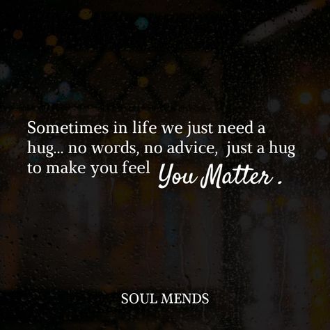 Sometimes in life, we just need a hug... no words, no advice, just a hug to make you feel you matter. Sending Hugs Quotes, Need A Hug Quotes, You Matter Quotes, I Need Your Hug, English Love Quotes, Sending You A Hug, Matter Quotes, Hug Quotes, I Need You Love