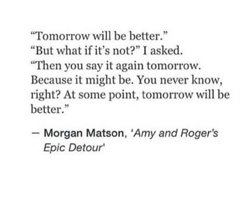 Embedded image Tomorrow Will Be Better Quotes, Morgan Matson, Power Of Positivity, Beyond Words, Tomorrow Will Be Better, You Never Know, Be Better, Powerful Words, Book Lists