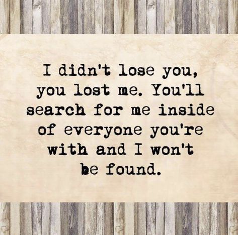 You’ll Never Find Another Me Quotes, I Didn't Lose You You Lost Me, I Almost Lost You Quotes, You Lost Me Forever, I Lost You But I Found Me So I Win, I Can’t Lose You, You Lost Her, You Lost Me Quotes, Losing You Quotes