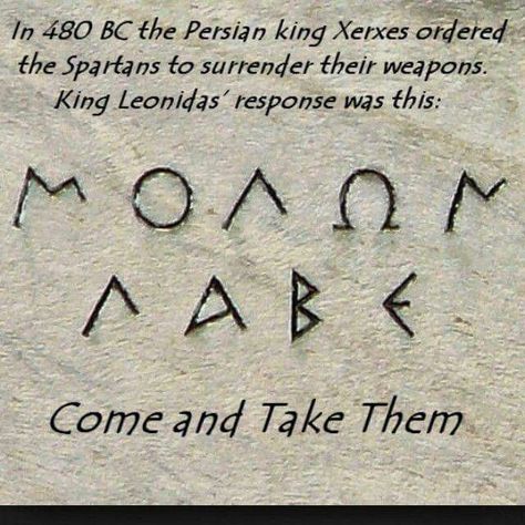 reads "come take". ancient greeks took offense to add words "like" and other unnecessary descriptives. Sons Of Liberty, Patriotic Tattoos, Spartan Tattoo, Warrior Quotes, Badass Quotes, Tattoo Idea, Tattoo Quotes, Words Of Wisdom, Motivational Quotes