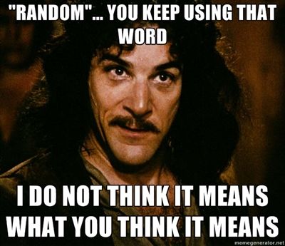 Inigo Montoya- Princess Bride  Original Quote, "You keep using that word. I do not think it means what you think it means. "    Why do so many people say "random" when they don't mean it? Happenstance, coincidental, surprising, synchronistic, serendipitous, strange... these are some potential alternatives for the contexts in which I hear "random" misused... Princess Bride Quotes, Inigo Montoya, Penelope Garcia, The Princess Bride, John Wilson, Knitting Humor, Spencer Reid, What Do You Mean, Princess Bride