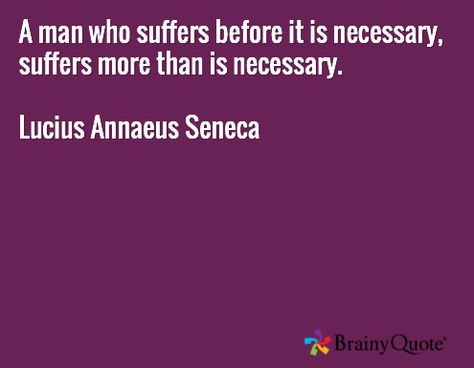 A man who suffers before it is necessary, suffers more than is necessary. Lucius Annaeus Seneca Thus Spake Zarathustra Quotes, Lucius Annaeus Seneca, Erwin Mcmanus Quotes, Wide Sargasso Sea Quotes, Herodotus Quotes, Seneca The Younger, Seneca Quotes, Inspirational Words, Make It Yourself