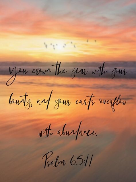 Psalm 65:11 Psalm 65 11, Psalm 96:11-12, Psalm 73:25-26, Psalm 65, Psalm 86:11-12, Psalm 90:17 Scriptures, Hymns Of Praise, Psalm 71:20-21, I Love You God