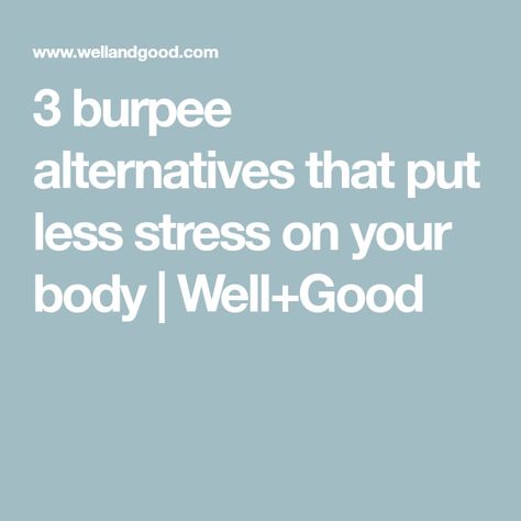 3 burpee alternatives that put less stress on your body | Well+Good Burpee Alternative, Well And Good, Effective Exercises, Yeah Yeah, Burpees, The Worst, Working Out, Health