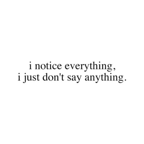 I notice everything!! I Know Everything Quotes, Know Everything Quotes, I Notice Everything, Everything Quotes, Notice Everything, I Know Everything, Say Anything, Get To Know Me, Powerful Words