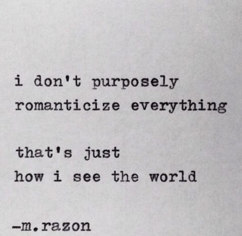 I don't purposely romanticize everything... Over Romanticize, Romanticize Quotes, Romanticizing Quotes, Romanticize Everything, Thursday Quotes, Quotes With Images, Quotes To Inspire, Poem Quotes, See The World