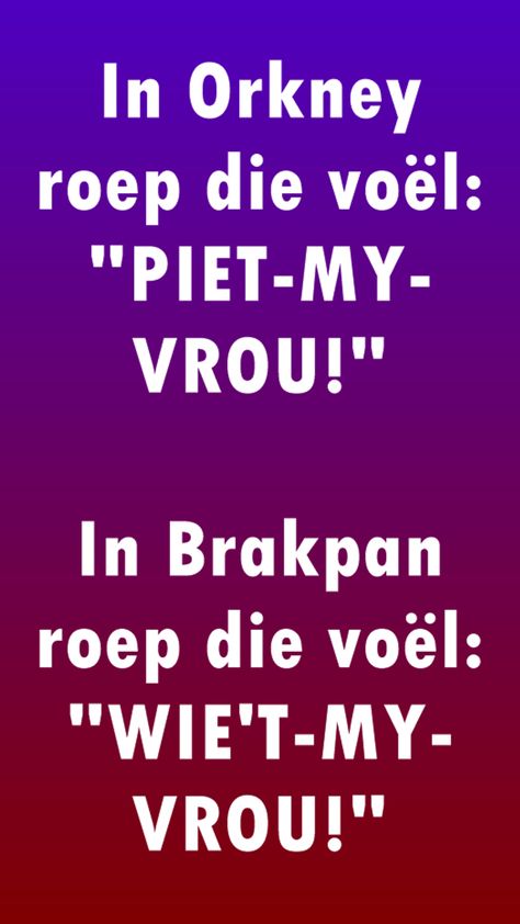 In Orkney roep die voël: "Piet-my-vrou!" In Brakpan roep die voël: "Wie't-my-vrou!" Afrikaans Jokes South Africa, Afrikaanse Grappe, South African Quote, African Jokes, Funny Riddles With Answers, African Quotes, Funny Riddles, Happy New Year Background, Bird Calls