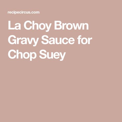 La Choy Chop Suey Recipe, Gravy Sauce Recipe, Chop Suey Recipe, Beef Sauce, Chow Mein Noodles, Brown Sauce, Gravy Sauce, Chop Suey, Brown Gravy