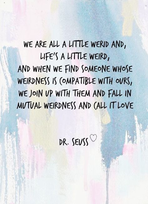 Love this quote Mutual Weirdness, Weird People, Dr. Seuss, Quotes Smile, Happy Quotes Smile, Dr Seuss Quotes, Seuss Quotes, Crazy Quotes, Normal People