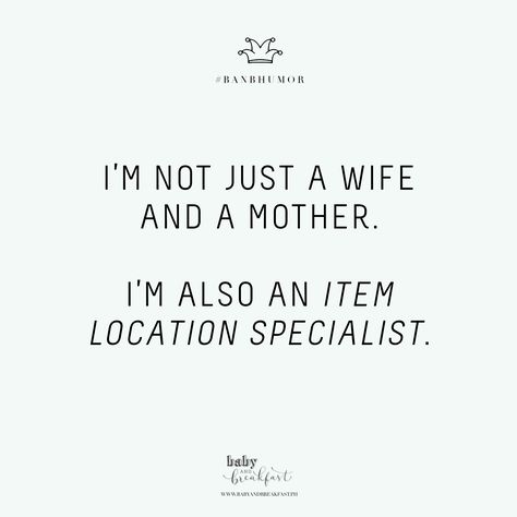 I'm not just a wife and a mother. I'm also an item location specialist. | Humor | Motherhood | t Being A Wife And Mother Quotes, Wife And Mother Quotes, Being A Wife, Baby Breakfast, Trick Quote, Mother Quotes, Parenting Tips, A Mother, Parenting Hacks